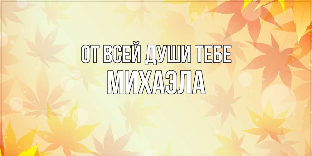 Открытка на каждый день с именем, Михаэла От всей души тебе поздравления с днем ангела бесплатно Прикольная открытка с пожеланием онлайн скачать бесплатно 