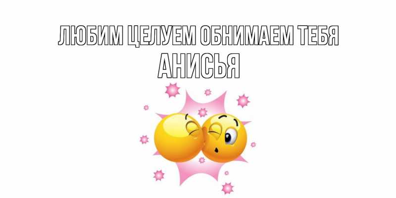 Картинка Любим целуем обнимаем тебя, Анисья
