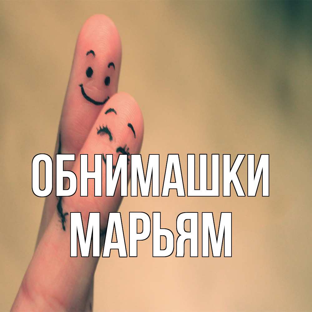 Открытка на каждый день с именем, Марьям Обнимашки рисунок на пальцах Прикольная открытка с пожеланием онлайн скачать бесплатно 