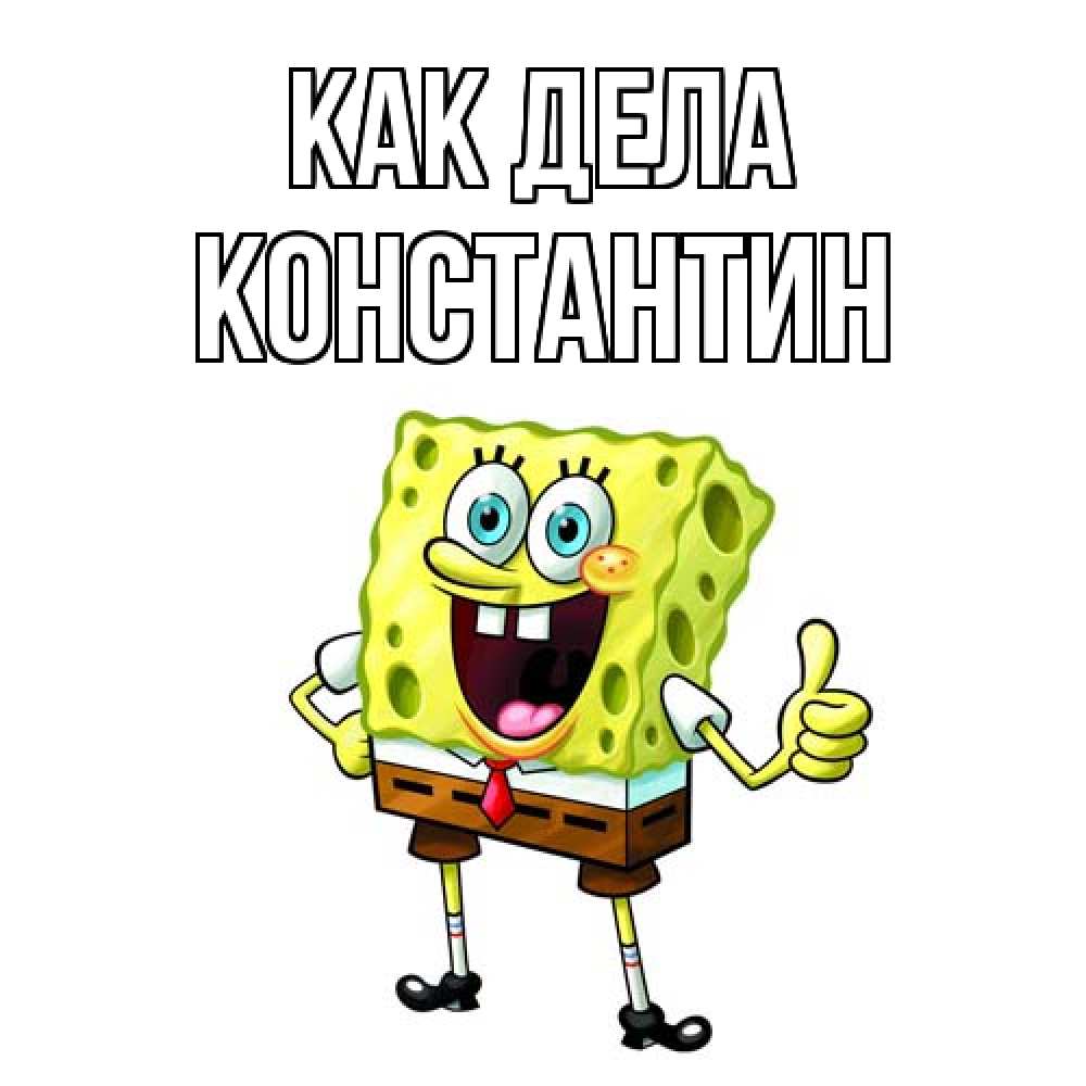 Открытка на каждый день с именем, Константин Как дела спанч Боб улыбается Прикольная открытка с пожеланием онлайн скачать бесплатно 