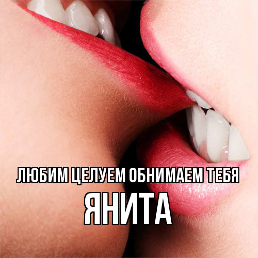 Открытка на каждый день с именем, Янита Любим целуем обнимаем тебя поцелуй открытки бесплатно Прикольная открытка с пожеланием онлайн скачать бесплатно 
