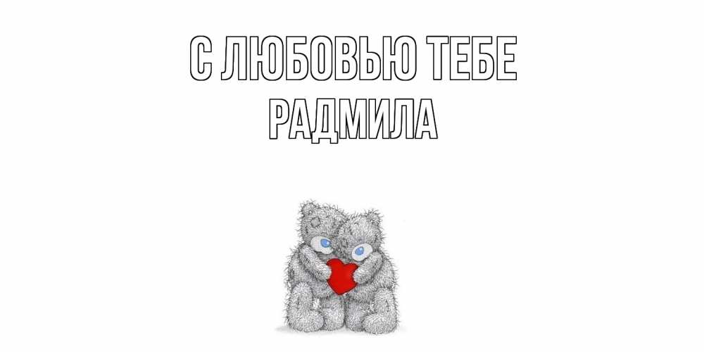 Открытка на каждый день с именем, Радмила С любовью тебе мишки, сердце Прикольная открытка с пожеланием онлайн скачать бесплатно 
