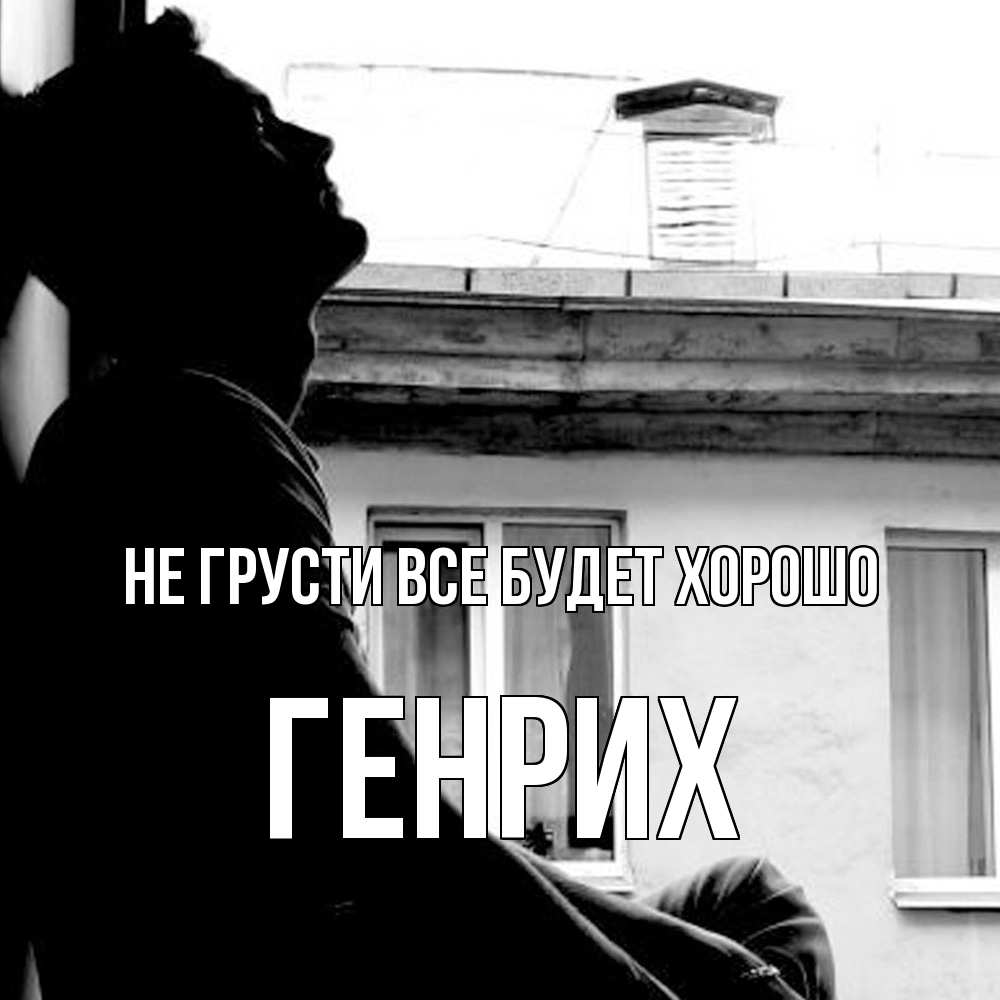 Открытка на каждый день с именем, Генрих Не грусти все будет хорошо старый дом Прикольная открытка с пожеланием онлайн скачать бесплатно 