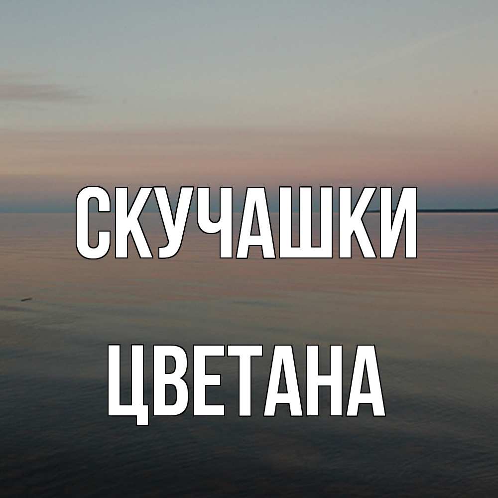 Открытка на каждый день с именем, Цветана Скучашки пусто Прикольная открытка с пожеланием онлайн скачать бесплатно 