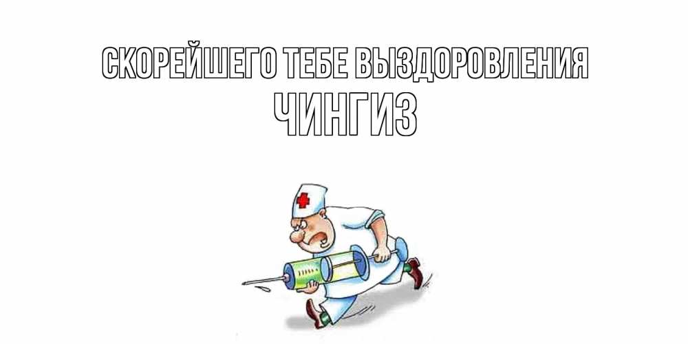 Открытка на каждый день с именем, Чингиз Скорейшего тебе выздоровления прикольные открытки не болей Прикольная открытка с пожеланием онлайн скачать бесплатно 
