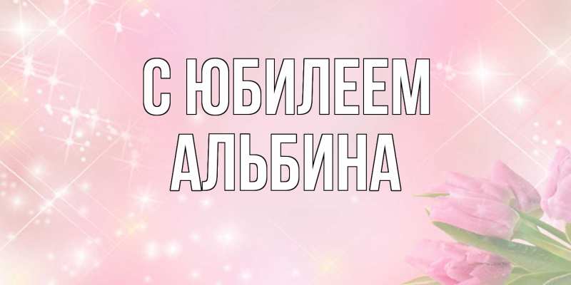 Открытка с именем, Альбина, C юбилеем