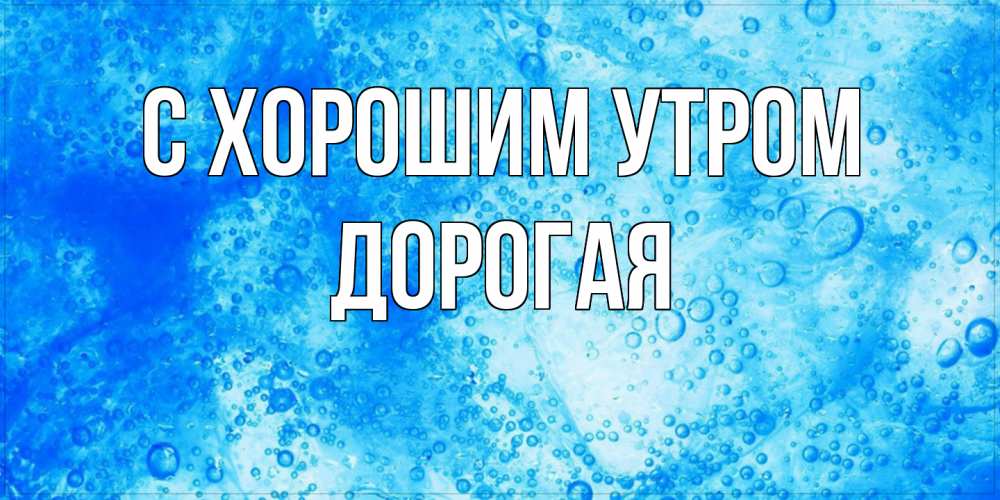 Открытка на каждый день с именем, Дорогая С хорошим утром хорошее утро под водой Прикольная открытка с пожеланием онлайн скачать бесплатно 