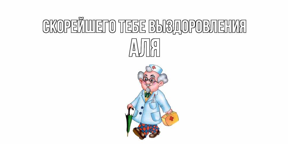 Открытка на каждый день с именем, Аля Скорейшего тебе выздоровления не болей Прикольная открытка с пожеланием онлайн скачать бесплатно 