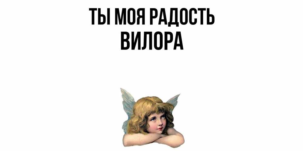 Открытка на каждый день с именем, Вилора Ты моя радость ангел Прикольная открытка с пожеланием онлайн скачать бесплатно 