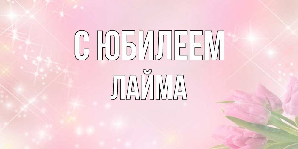 Открытка на каждый день с именем, Лайма C юбилеем открытки в нежных цветах Прикольная открытка с пожеланием онлайн скачать бесплатно 