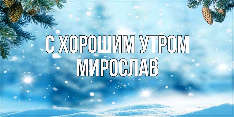 Картинка С хорошим утром, Мирослав