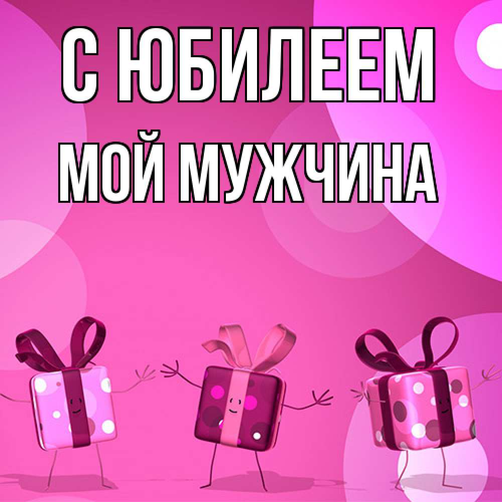 Открытка на каждый день с именем, Мой-мужчина C юбилеем подарки с ножкам Прикольная открытка с пожеланием онлайн скачать бесплатно 