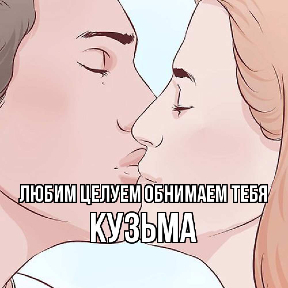 Открытка на каждый день с именем, Кузьма Любим целуем обнимаем тебя скачать бесплатно открытки про поцелуи Прикольная открытка с пожеланием онлайн скачать бесплатно 