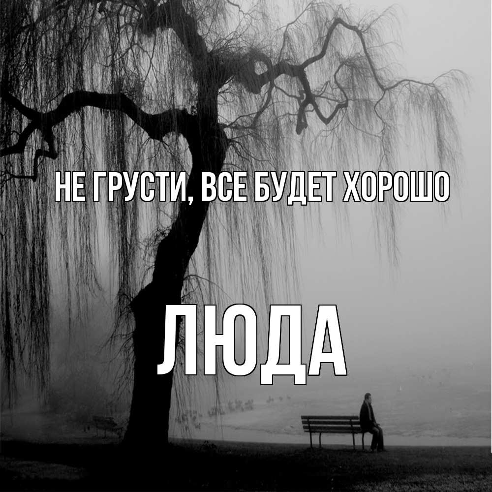 Открытка на каждый день с именем, Люда Не грусти, все будет хорошо висящие ветки дерева и лавочка под деревом Прикольная открытка с пожеланием онлайн скачать бесплатно 