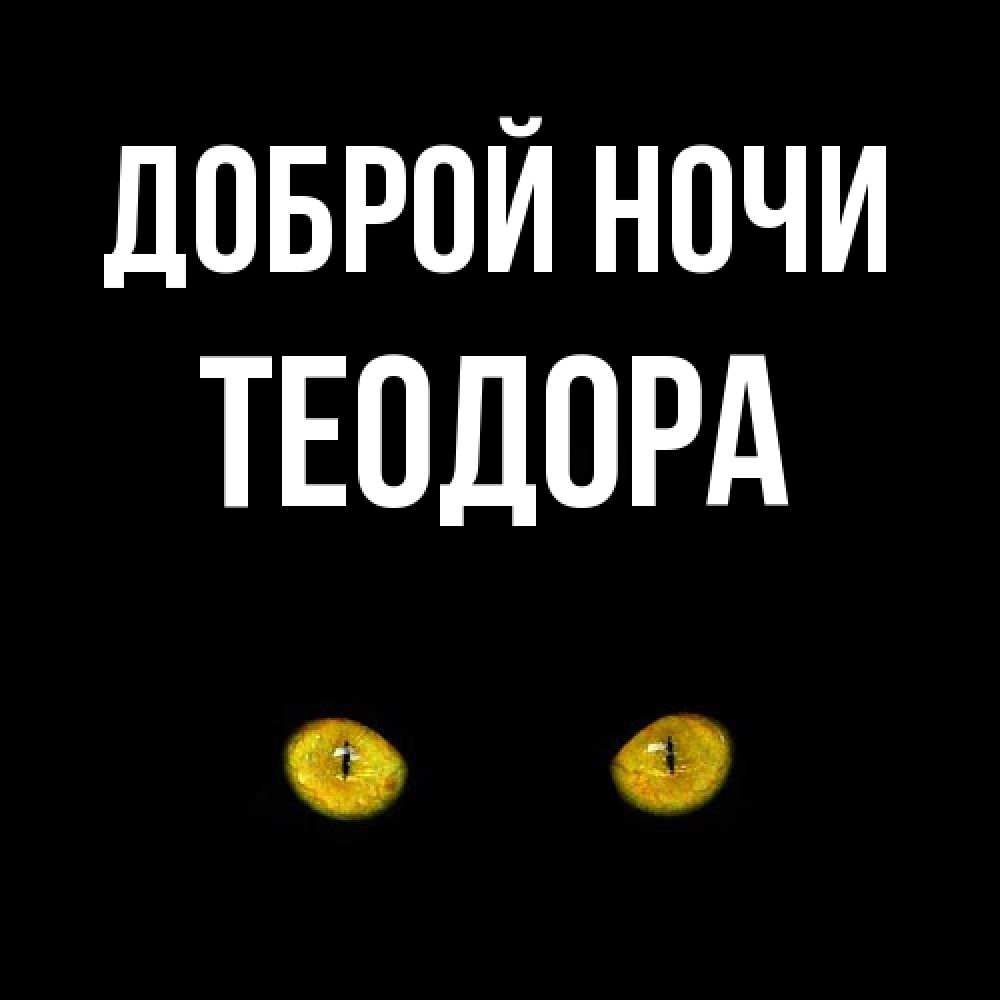 Открытка на каждый день с именем, Теодора Доброй ночи сладких снов бесстрашный мой дружочек Прикольная открытка с пожеланием онлайн скачать бесплатно 