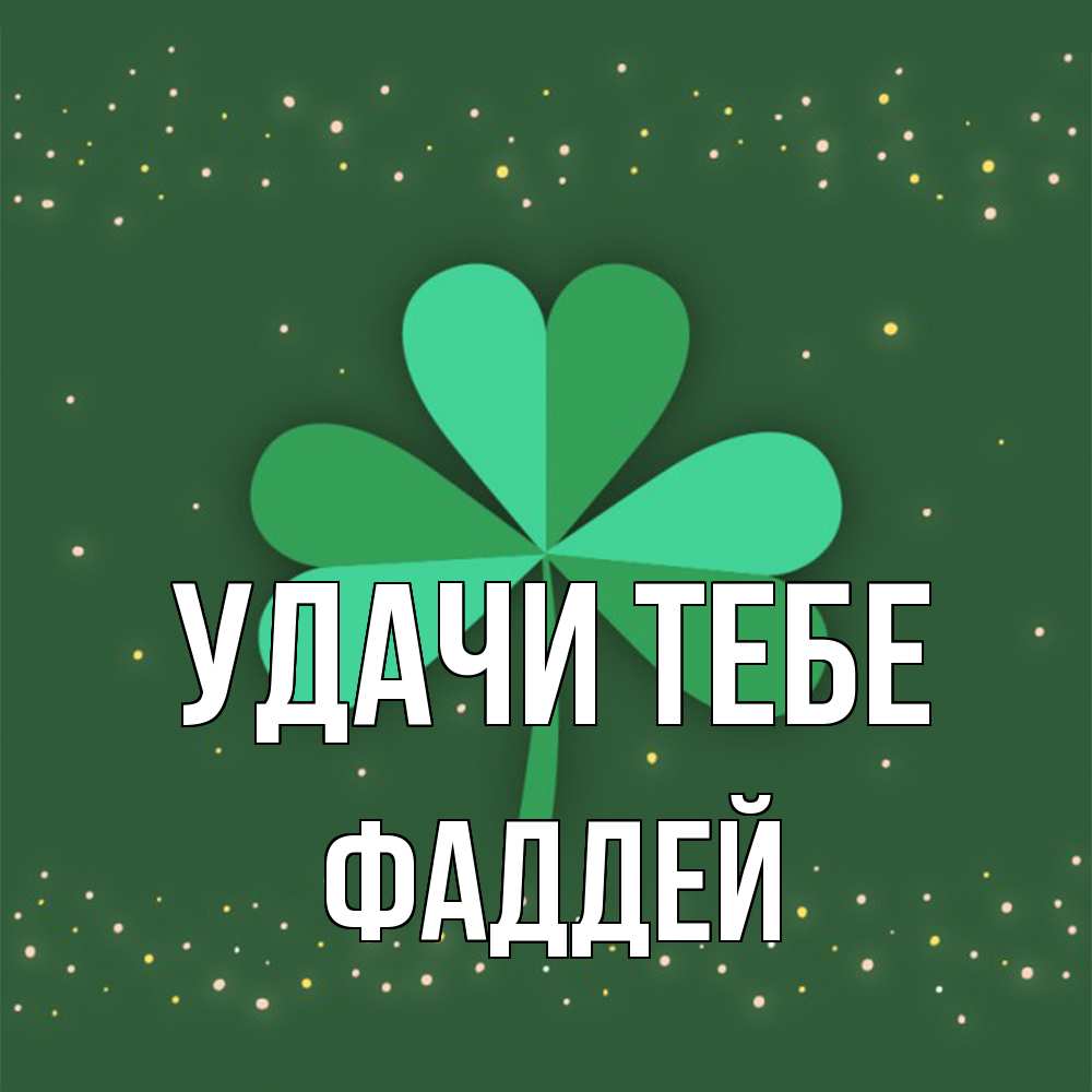 Открытка на каждый день с именем, Фаддей Удачи тебе лист клевера Прикольная открытка с пожеланием онлайн скачать бесплатно 