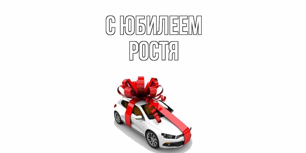 Открытка на каждый день с именем, Ростя C юбилеем машина, лента Прикольная открытка с пожеланием онлайн скачать бесплатно 