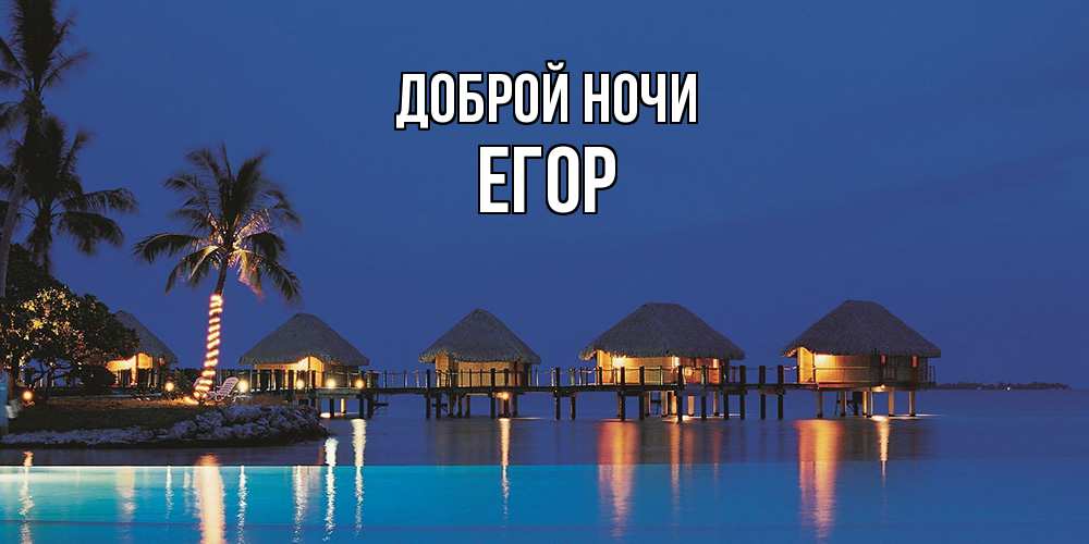 Открытка на каждый день с именем, Егор Доброй ночи морское пожелание сладких снов Прикольная открытка с пожеланием онлайн скачать бесплатно 