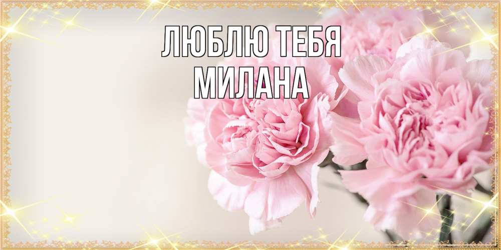 Открытка на каждый день с именем, Милана Люблю тебя открытка с розовыми цветами в рамочке с подписью на 8 марта Прикольная открытка с пожеланием онлайн скачать бесплатно 