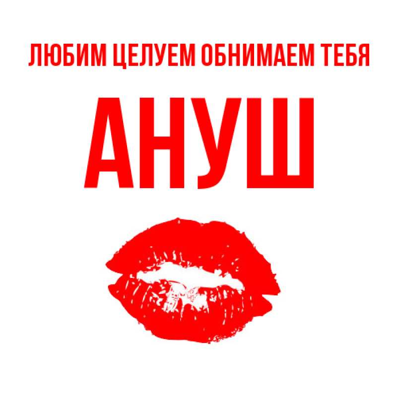 Картинка Любим целуем обнимаем тебя, Ануш