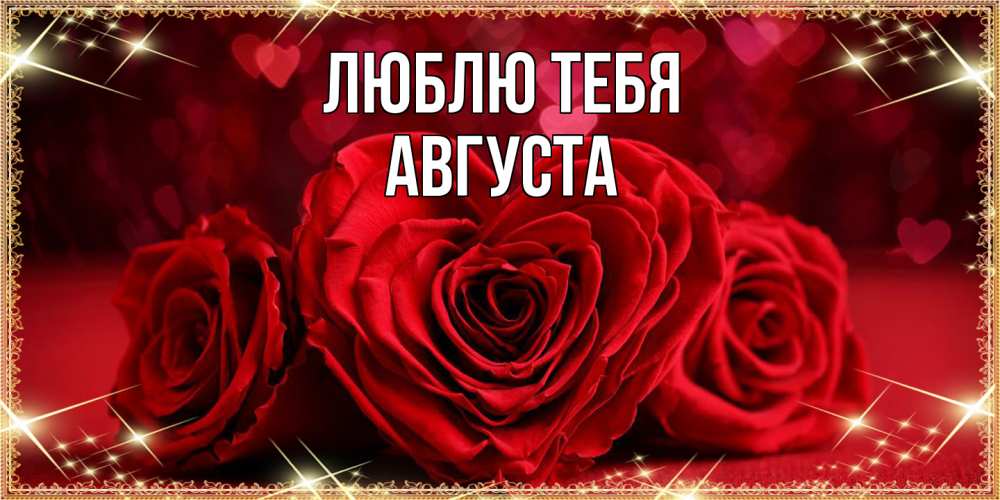 Открытка на каждый день с именем, Августа Люблю тебя три красные розы Прикольная открытка с пожеланием онлайн скачать бесплатно 
