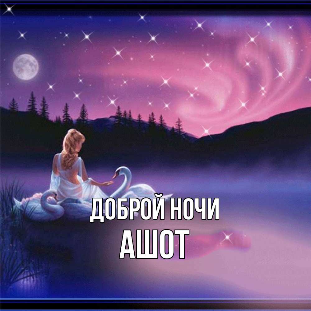 Открытка на каждый день с именем, Ашот Доброй ночи луна Прикольная открытка с пожеланием онлайн скачать бесплатно 