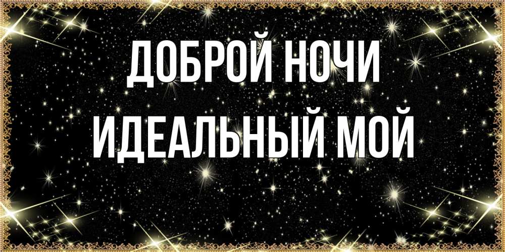 Открытка на каждый день с именем, Идеальный-мой Доброй ночи засыпаем под звездами Прикольная открытка с пожеланием онлайн скачать бесплатно 
