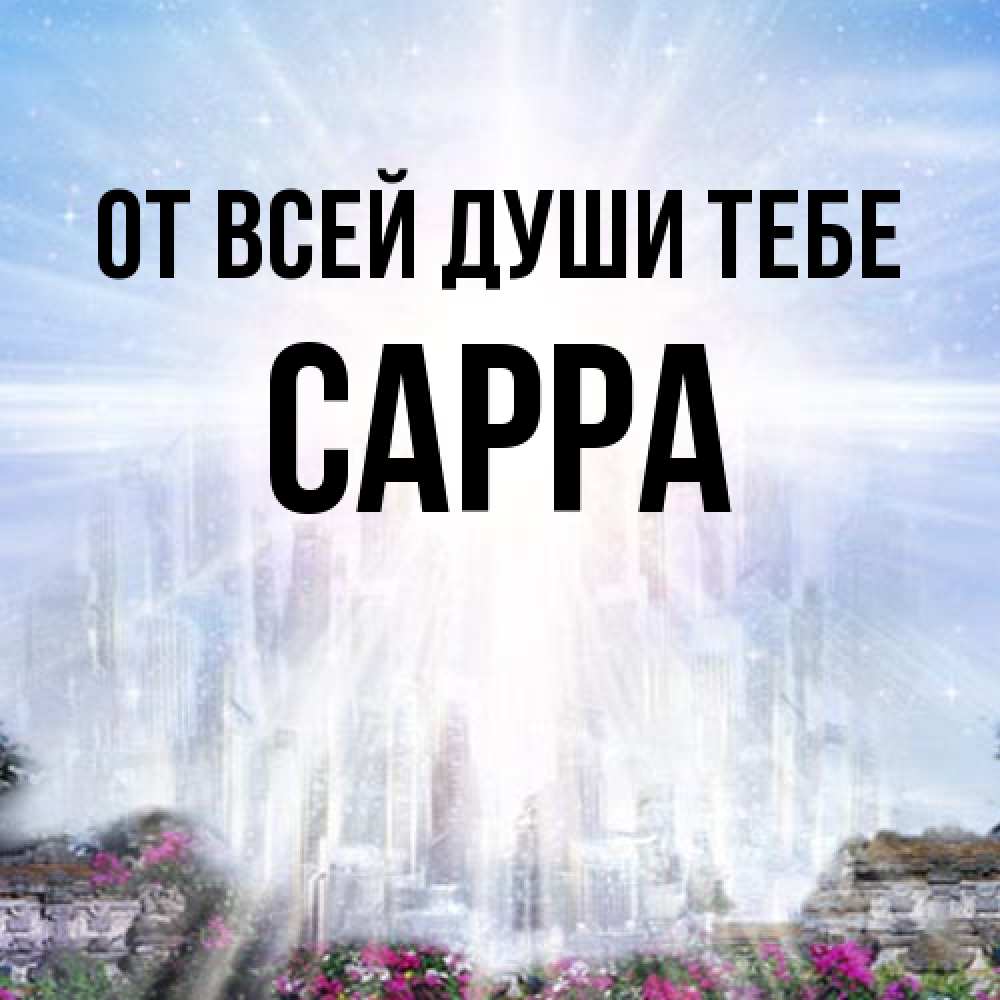 Открытка на каждый день с именем, Сарра От всей души тебе небесный свет Прикольная открытка с пожеланием онлайн скачать бесплатно 