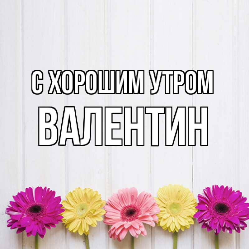 Картинка С хорошим утром, Валентин