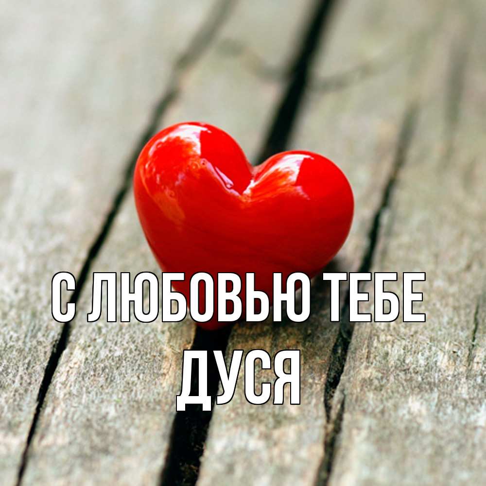 Открытка на каждый день с именем, Дуся С любовью тебе красное 2 Прикольная открытка с пожеланием онлайн скачать бесплатно 
