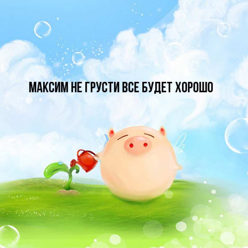 Картинка Не грусти, все будет хорошо, Максим
