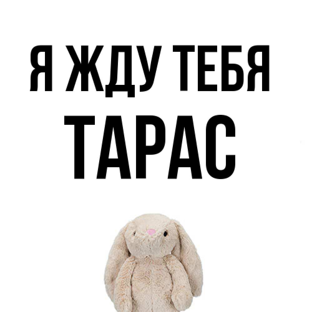 Открытка на каждый день с именем, Тарас Я жду тебя открытки с текстами и подписями Прикольная открытка с пожеланием онлайн скачать бесплатно 