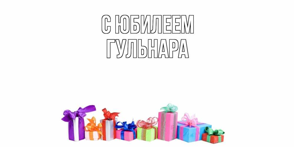 Открытка на каждый день с именем, Гульнара C юбилеем Коробка, Прикольная открытка с пожеланием онлайн скачать бесплатно 