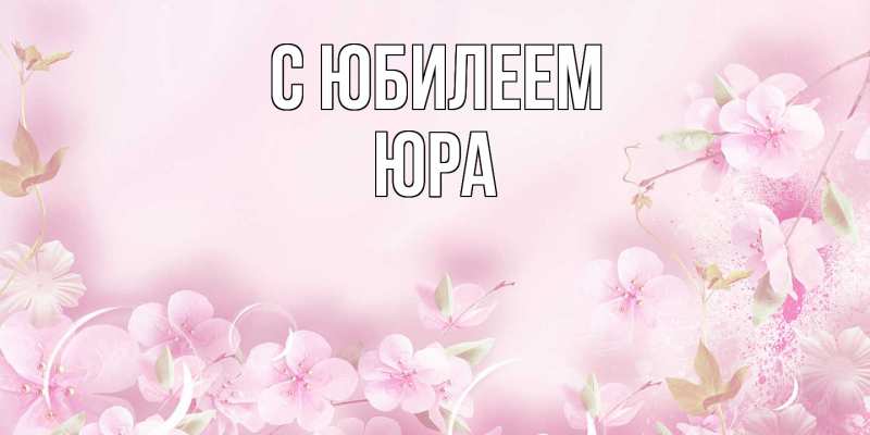Открытка с именем, Юра, C юбилеем