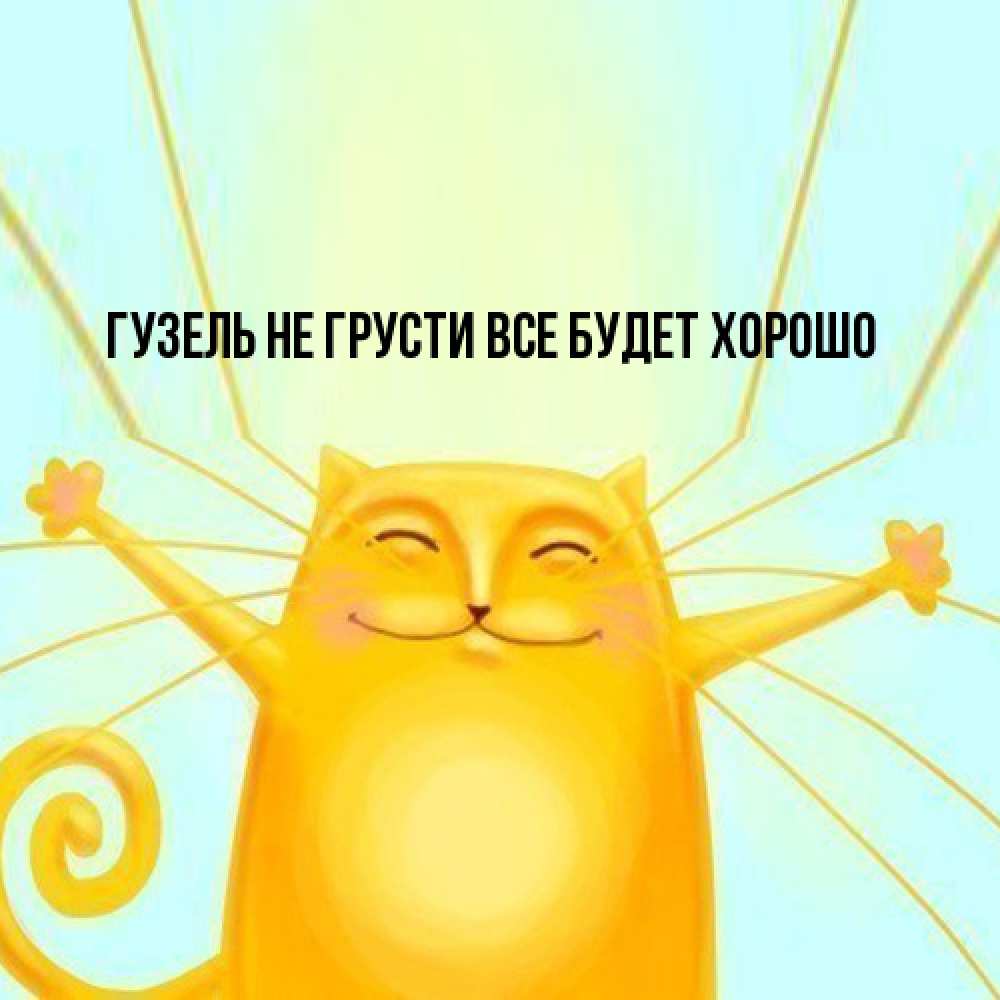 Открытка на каждый день с именем, Гузель Не грусти все будет хорошо обнимашки усатые Прикольная открытка с пожеланием онлайн скачать бесплатно 