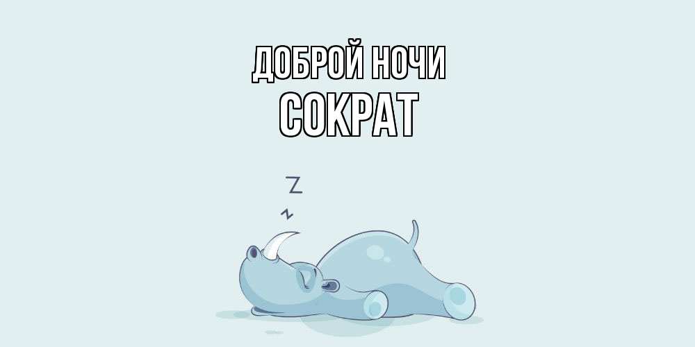 Открытка на каждый день с именем, Сократ Доброй ночи сладких снов с носорогом Прикольная открытка с пожеланием онлайн скачать бесплатно 