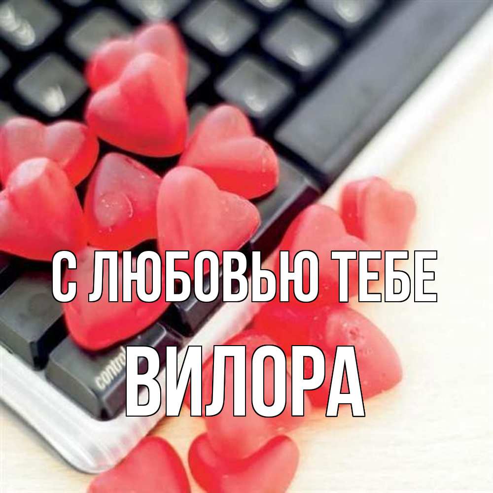 Открытка на каждый день с именем, Вилора С любовью тебе конфеты в виде сердец Прикольная открытка с пожеланием онлайн скачать бесплатно 