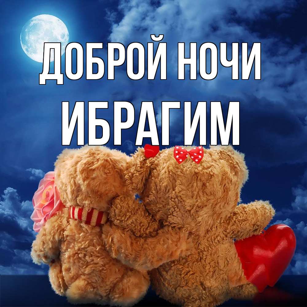 Открытка на каждый день с именем, Ибрагим Доброй ночи плюшевые Прикольная открытка с пожеланием онлайн скачать бесплатно 