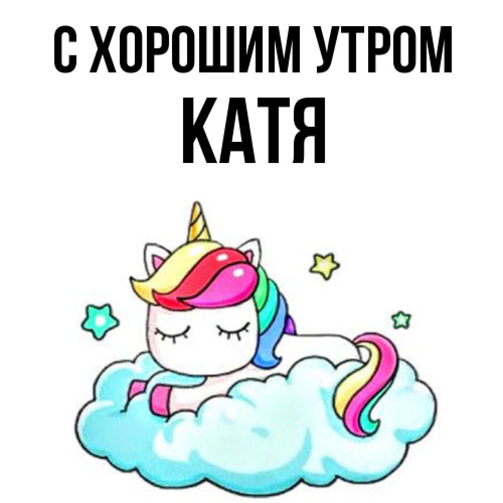 Открытка на каждый день с именем, Катя С хорошим утром радужное утро Прикольная открытка с пожеланием онлайн скачать бесплатно 