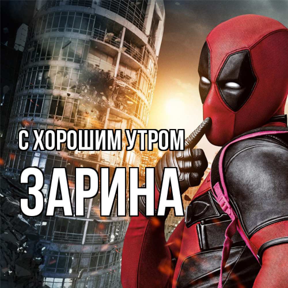 Открытка на каждый день с именем, Зарина С хорошим утром марвел и дедпул на фоне небоскреба Прикольная открытка с пожеланием онлайн скачать бесплатно 