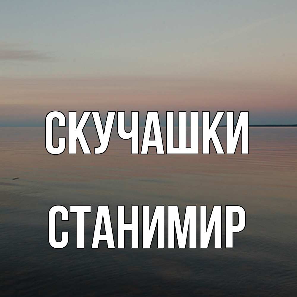 Открытка на каждый день с именем, Станимир Скучашки пусто Прикольная открытка с пожеланием онлайн скачать бесплатно 
