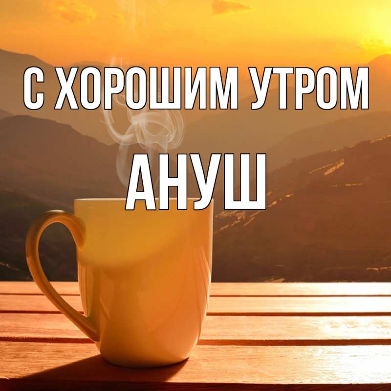 Картинка С хорошим утром, Ануш