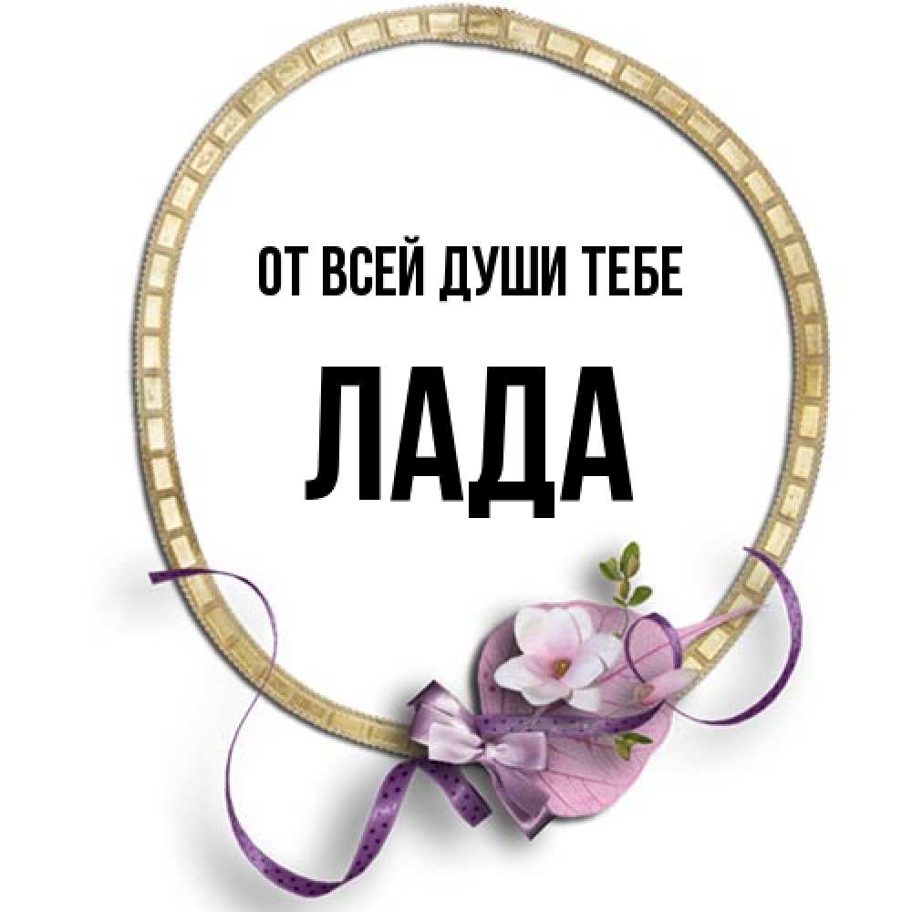 Открытка на каждый день с именем, Лада От всей души тебе золотая рамочка Прикольная открытка с пожеланием онлайн скачать бесплатно 