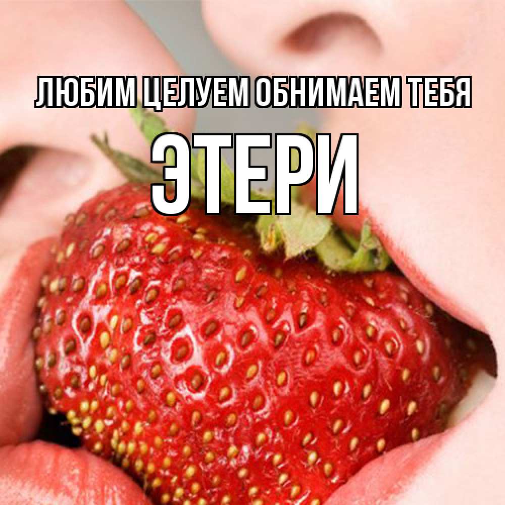 Открытка на каждый день с именем, Этери Любим целуем обнимаем тебя поцелуйчик Прикольная открытка с пожеланием онлайн скачать бесплатно 