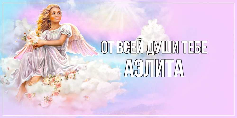 Открытка на каждый день с именем, Аэлита От всей души тебе ангел, девушка, небо в розовом, облака Прикольная открытка с пожеланием онлайн скачать бесплатно 