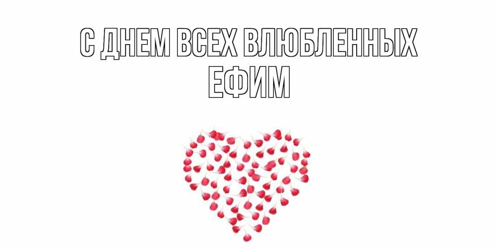 Открытка на каждый день с именем, Ефим С днем всех влюбленных сердечко для любимой Прикольная открытка с пожеланием онлайн скачать бесплатно 