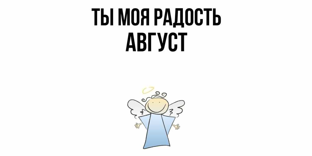 Открытка на каждый день с именем, Август Ты моя радость ангел Прикольная открытка с пожеланием онлайн скачать бесплатно 