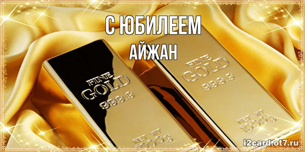 Открытка на каждый день с именем, Айжан C юбилеем золотые слитки лежат шелке золотого цвета Прикольная открытка с пожеланием онлайн скачать бесплатно 
