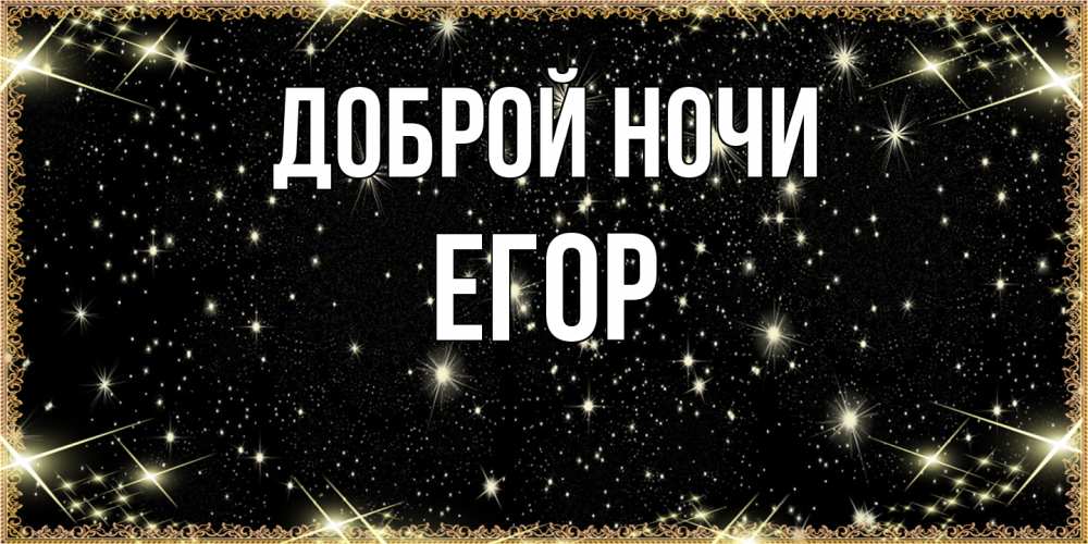 Открытка на каждый день с именем, Егор Доброй ночи засыпаем под звездами Прикольная открытка с пожеланием онлайн скачать бесплатно 