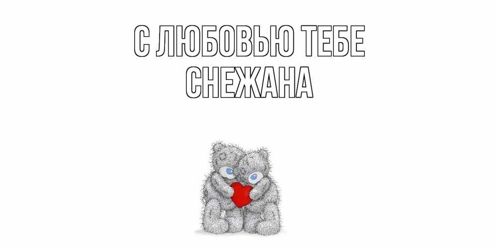 Открытка на каждый день с именем, Снежана С любовью тебе мишки, сердце Прикольная открытка с пожеланием онлайн скачать бесплатно 